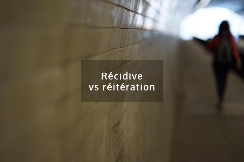 Récidive vs réitération : deux notions distinctes en matière pénale