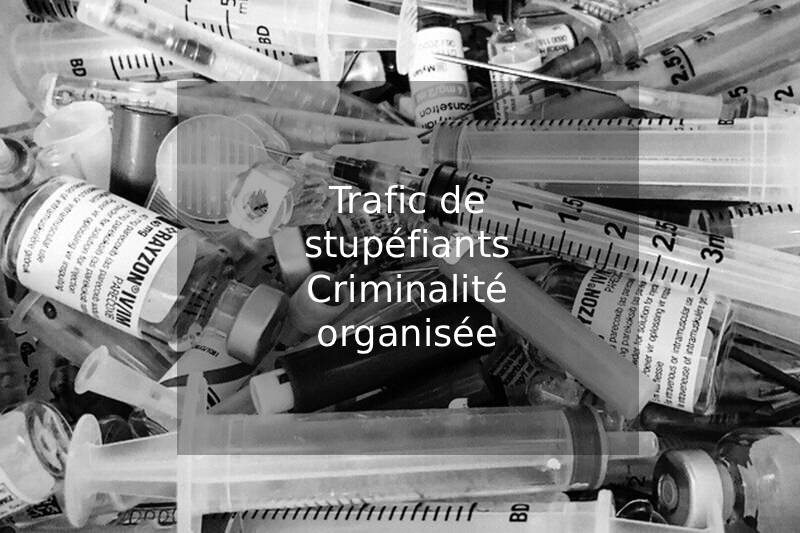 Trafic de stupéfiants : une défense pénale entre droit pénal des affaires et criminalité organisée