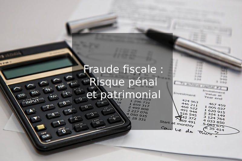 Fraude fiscale : risque pénal et patrimonial majeur