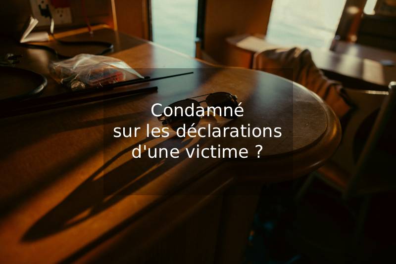 Peut-on être condamné sur les seules déclarations d&rsquo;une victime ?